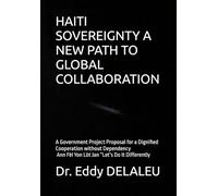 HAITI SOVEREIGNTY A NEW PATH TO GLOBAL COLLABORATION: A Government Project Proposal for a Dignified Cooperation without Dependency - Ann Fèl Yon Lòt Jan “Let’s Do It Differently