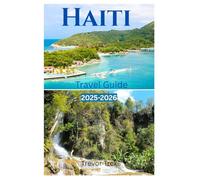 Haiti Travel guide 2025-2026: Exploring Art, historical museums and Thrilling Adventures in the land of The Caribbean Gem like a Local