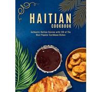 Haitian Cookbook: Authentic Haitian Cuisine with 130 of The Most Popular Caribbean Dishes