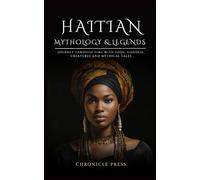 Haitian Mythology: Journey Through Time with Gods, Goddess, Creatures and Mythical Tales
