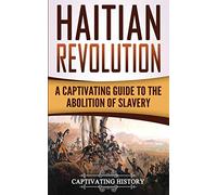 Haitian Revolution: A Captivating Guide to the Abolition of Slavery (History of Slavery)
