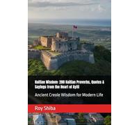 Haitian Wisdom: 200 Haitian Proverbs, Quotes & Sayings from the Heart of Ayiti: Ancient Creole Wisdom for Modern Life (The World Wisdom Archive)