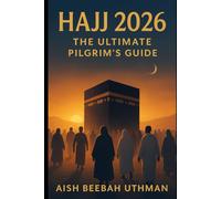 Hajj 2026: The Ultimate Pilgrim’s Guide: Spiritual Preparation • Practical Tips • Step-by-Step Journey to Mecca (Religious)