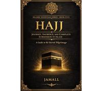 HAJJ: Journey, Sacrifice, and Complete Submission in Islam