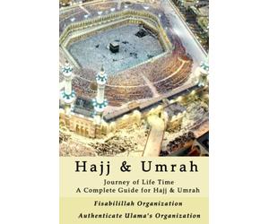 Hajj & Umrah: Journey of Life Time - A Complete Guide for Hajj & Umrah