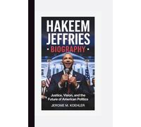 HAKEEM JEFFRIES BIOGRAPHY: Justice, Vision, and the Future of American Politics