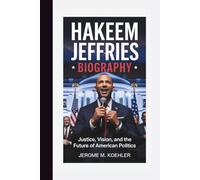 HAKEEM JEFFRIES BIOGRAPHY: Justice, Vision, and the Future of American Politics