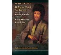 Hakham Tsevi Ashkenazi and the Battlegrounds of the Early Modern Rabbinate (The Littman Library of Jewish Civilization)