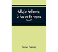 Hakluytus Posthumous, Or Purchase His Pilgrims: Containing A History Of The World In Sea Voyages And Landed Travels By Englishmen And Others (Volume Iv)