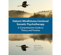 Hakomi Mindfulness-Centered Somatic Psychotherapy: A Comprehensive Guide to Theory and Practice