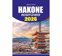 HAKONE REISEFÜHRER 2026: Ihr Schritt-für-Schritt-Guide zu Flügen, Visa, heißen Quellen, Festen, geheimen Dörfern und einmaligen Ausblicken auf den Fuji-Berg.