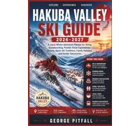 Hakuba Valley Ski Guide 2026-2027: A Japan Winter Adventure Planner for Skiing, Snowboarding, Powder Snow Experiences, Onsens, Après-Ski Traditions, ... Discoveries (Peak Winter Travel Guides)