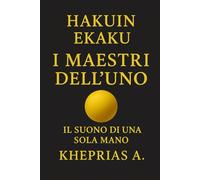 Hakuin Ekaku I Maestri dell’Uno: Il suono di una sola mano: 7 (La Via dell'UNO)