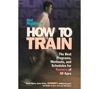 Hal Higdon's How to Train: The Best Programs, Workouts, And Schedules For Runners Of All Ages