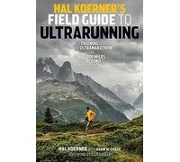 Hal Koerner's Field Guide to Ultrarunning: Training for an Ultramarathon, from 50K to 100 Miles and Beyond