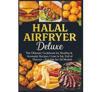 Halal Airfryer Deluxe: The Ultimate Cookbook for Healthy & Aromatic Recipes: | Low in Fat, Full of Flavour - Suitable for All Models