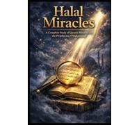 Halal Miracles: A Complete Study of Qur'anic Miracles and the Prophecies of Prophet Muhammad