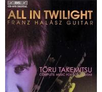 Halasz, Franz - TAKEMITSU: ALL IN TWILIGHT