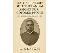 Half a Century of Lutheranism Among Our Colored People: A Jubilee Book: 1877-1927