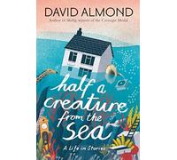 Half a Creature from the Sea: A Life in Stories