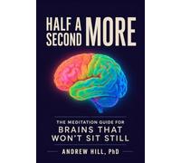 Half a Second More: The Meditation Guide for Brains That Won't Sit Still (Brains That Run Different)