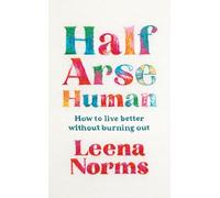 Half-Arse Human : How to live better without burning out