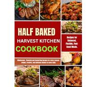 Half Baked Harvest Cookbook: Wholesome, Flavorful, and Comforting Recipes for Every Season - Simple, Creative, and Delicious Dishes to Savor Daily