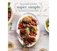 Half Baked Harvest Super Simple: 150 Recipes for Instant, Overnight, Meal-Prepped, and Easy Comfort Foods