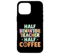 Half Behavior Teacher Half Coffee - Coffee Lover ABA Gifts Case for iPhone 16 Pro Max