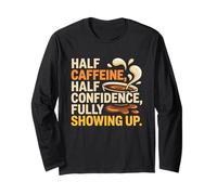 Half Caffeine Half Confidence Fully Showing UP Long Sleeve T-Shirt