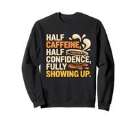 HALF CAFFEINE HALF CONFIDENCE FULLY SHOWING UP Sweatshirt