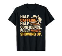 Half Caffeine Half Confidence Fully Showing UP T-Shirt