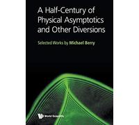 Half-century Of Physical Asymptotics And Other Diversions, A: Selected Works By Michael Berry