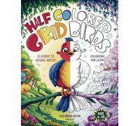 Half Colored Birds Coloring Book : Finish Each Bird with Vibrant Colors: Complete the Colorful Designs in This Whimsical Adventure