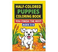 Half-Colored Puppies Coloring Book for Kids Ages 3-6: Adorable Pre-Colored Puppy Pages to Finish | Easy Beginner Coloring Book for Toddlers & Preschoolers (The Half & Half Coloring Series: Ages 3-6)