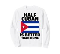 Half Cuban Is Better Than None Cuba Flag Cubanita Cubana Sweatshirt