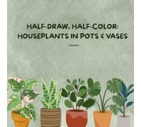Half-Draw, Half-Color: Houseplants in Pots & Vases: A Relaxing Drawing and Coloring Book for Mindfulness and Creativity (Adult Coloring Book: Relaxing and Creative Designs)