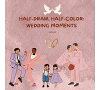 Half-Draw, Half-Color: Wedding Moments: A Relaxing Adult Coloring Book for Stress Relief and Creativity (Adult Coloring Book: Relaxing and Creative Designs)
