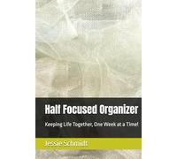 Half Focused Organizer: Keeping Life Together, One W t a Time!