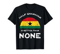 Half Ghanaian Is Better Than None Republic of Ghana Heritage T-Shirt