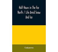 Half hours in the far north / life amid snow and ice