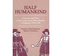 Half Humankind: Contexts and Texts of the Controversy about Women in England, 1540-1640