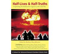 Half-Lives & Half-Truths: Confronting the Radioactive Legacies of the Cold War (Resident Scholar Series) (School for Advanced Research Resident Scholar Book)