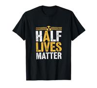 Half Lives Matter - Nuclear Engineering Radioactive Symbol T-Shirt