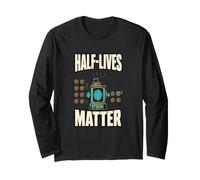 Half-Lives Matter Radioactive Decay Nuclear Physics Long Sleeve T-Shirt