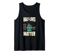 Half-Lives Matter Radioactive Decay Nuclear Physics Tank Top