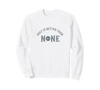 Half Marathon Half is better than none 13.1 Sweatshirt