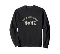 Half Marathon Half is better than none 13.1 Sweatshirt