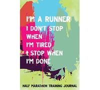 Half Marathon Training Journal: Don't Stop When Tired Stop When Done Half Marathon Training Book, 12 Week Training Schedule, Running Log For Half ... Record Day, Speed, Route, Weather, Distan