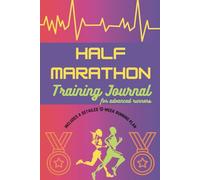 Half Marathon Training Journal for Advanced Runners, Includes a Detailed 12-Week Running Plan: Get Tips, Recommendations, and Comprehensive, Proven ... Plus Record All the Info about Your Workouts